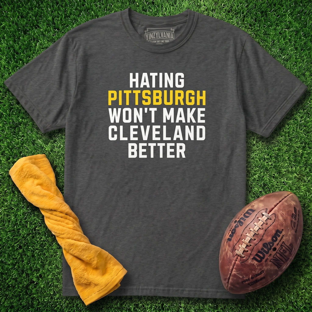 Hating Pittsburgh Won't Make Cleveland Better | T-Shirt product image 1