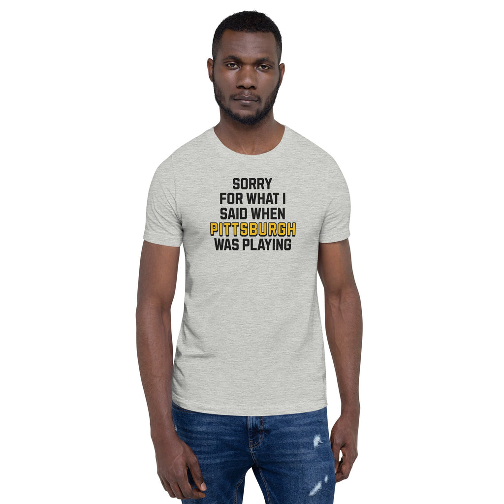 Sorry for What I Said When Pittsburgh Was Playing | T-Shirt product image 2
