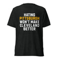 Hating Pittsburgh Won't Make Cleveland Better | Triblend Tee product image 1