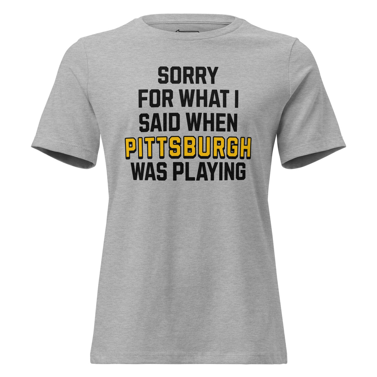 Sorry for What I Said When Pittsburgh Was Playing | Ladies product image 1