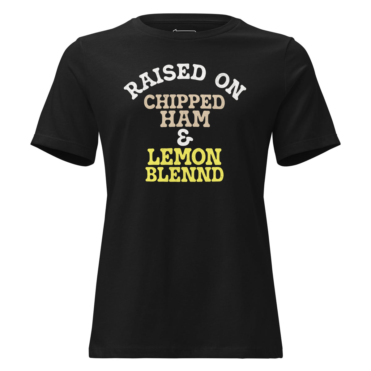 Raised on Chipped Ham and Lemon Blennd | Ladies Tee product image 1