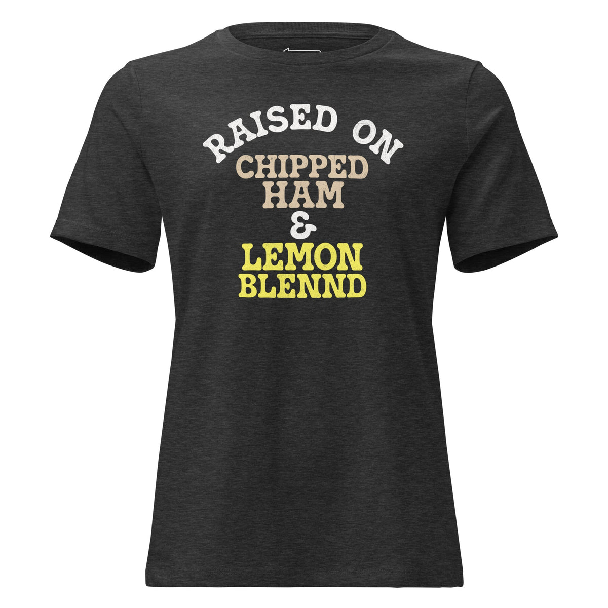 Raised on Chipped Ham and Lemon Blennd | Ladies Tee product image 2
